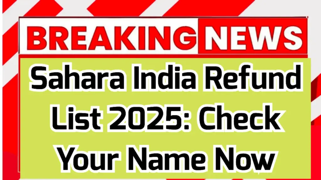 Sahara India Refund List 2025: Latest Update for Investors Awaiting Their Money